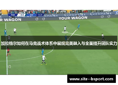 加拉格尔如何在马竞战术体系中展现完美融入与全面提升团队实力