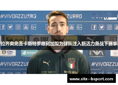 拉齐奥免签卡斯特罗维利加盟为球队注入新活力备战下赛季