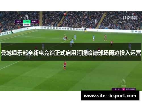 曼城俱乐部全新电竞馆正式启用阿提哈德球场周边投入运营