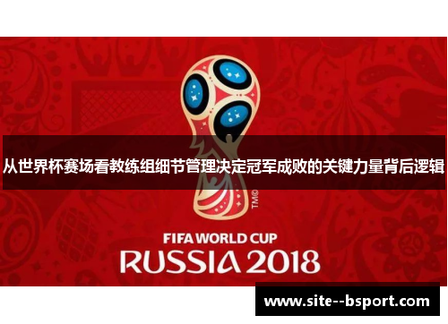 从世界杯赛场看教练组细节管理决定冠军成败的关键力量背后逻辑