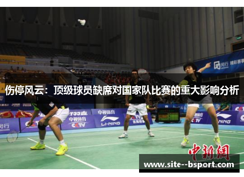伤停风云：顶级球员缺席对国家队比赛的重大影响分析